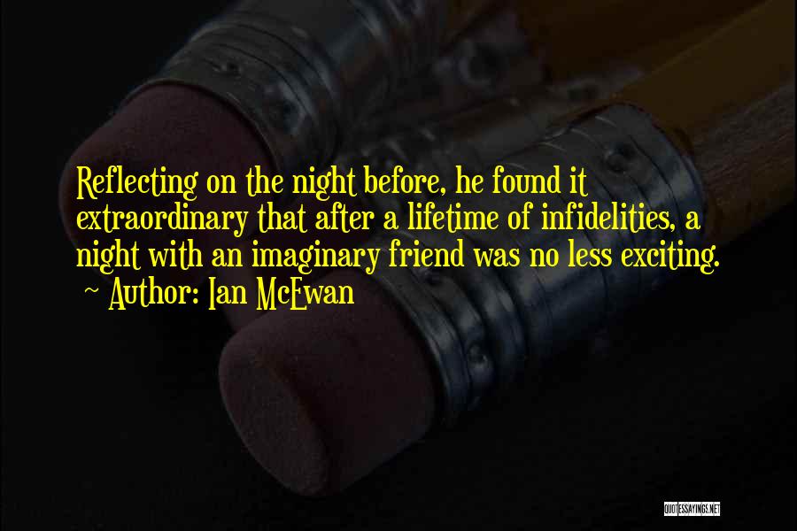 Ian McEwan Quotes: Reflecting On The Night Before, He Found It Extraordinary That After A Lifetime Of Infidelities, A Night With An Imaginary