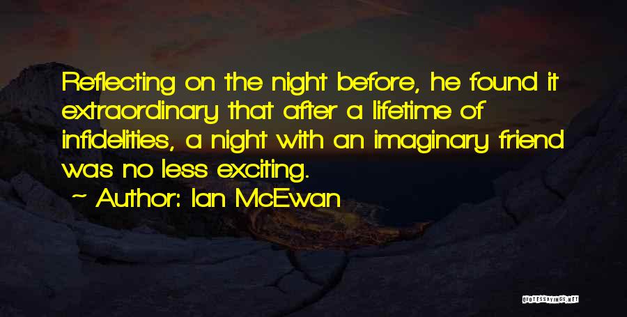 Ian McEwan Quotes: Reflecting On The Night Before, He Found It Extraordinary That After A Lifetime Of Infidelities, A Night With An Imaginary