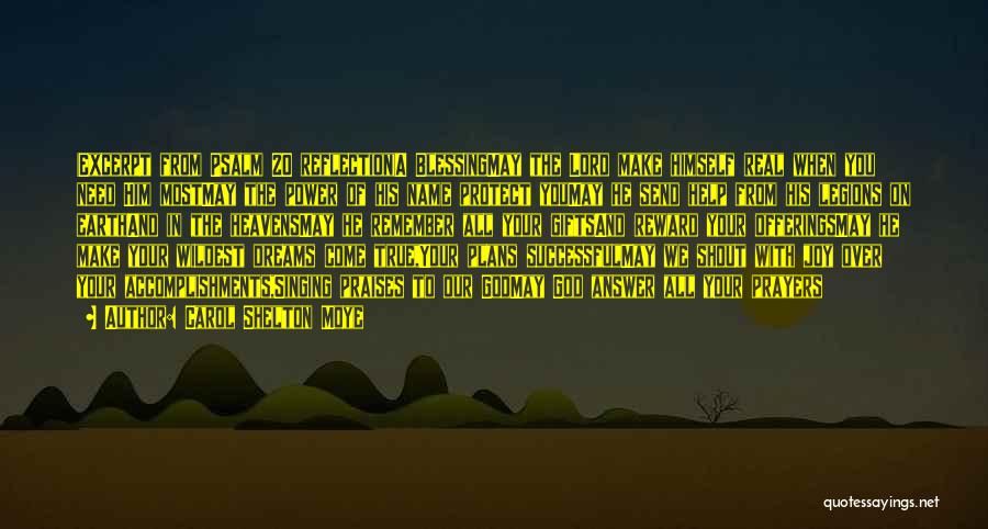 Carol Shelton Moye Quotes: (excerpt From Psalm 20 Reflection)a Blessingmay The Lord Make Himself Real When You Need Him Mostmay The Power Of His