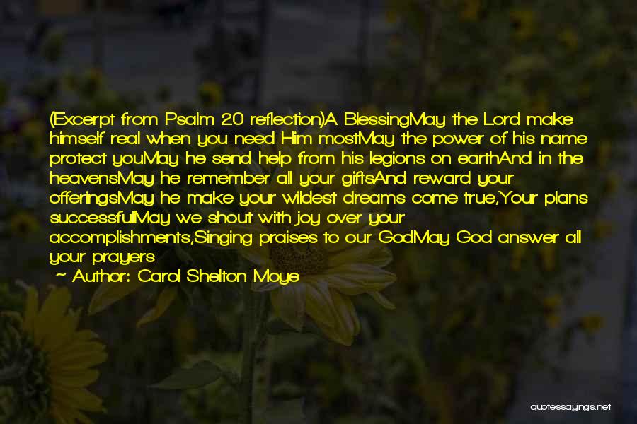 Carol Shelton Moye Quotes: (excerpt From Psalm 20 Reflection)a Blessingmay The Lord Make Himself Real When You Need Him Mostmay The Power Of His