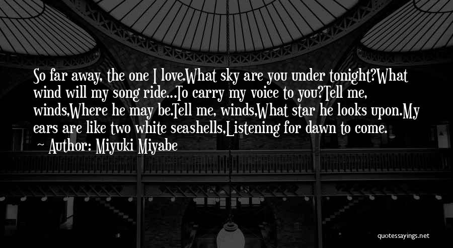 Miyuki Miyabe Quotes: So Far Away, The One I Love.what Sky Are You Under Tonight?what Wind Will My Song Ride...to Carry My Voice