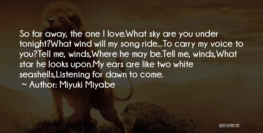 Miyuki Miyabe Quotes: So Far Away, The One I Love.what Sky Are You Under Tonight?what Wind Will My Song Ride...to Carry My Voice