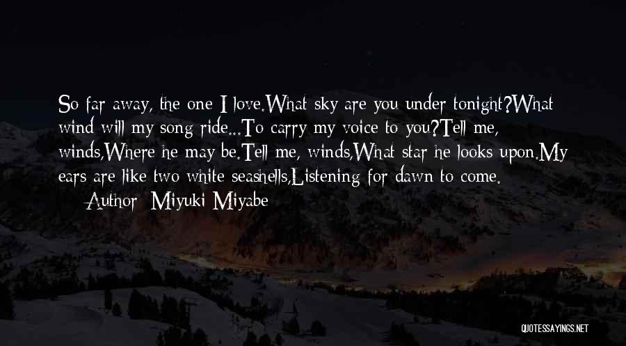 Miyuki Miyabe Quotes: So Far Away, The One I Love.what Sky Are You Under Tonight?what Wind Will My Song Ride...to Carry My Voice