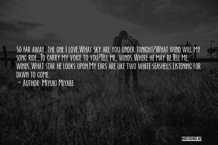 Miyuki Miyabe Quotes: So Far Away, The One I Love.what Sky Are You Under Tonight?what Wind Will My Song Ride...to Carry My Voice