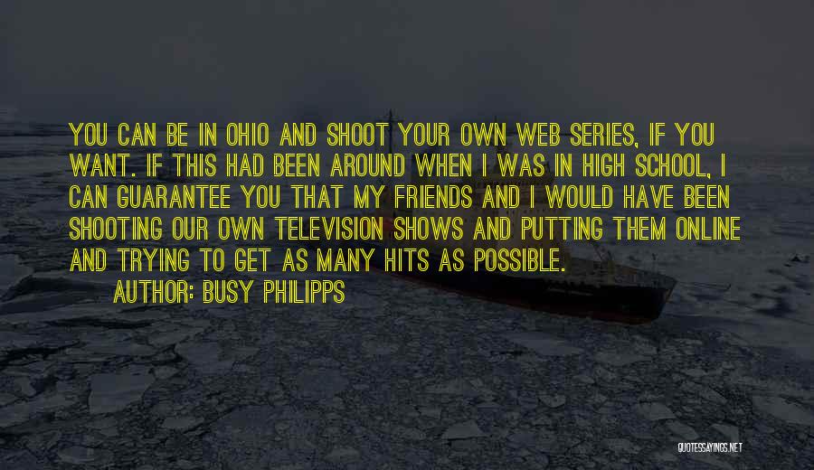 Busy Philipps Quotes: You Can Be In Ohio And Shoot Your Own Web Series, If You Want. If This Had Been Around When