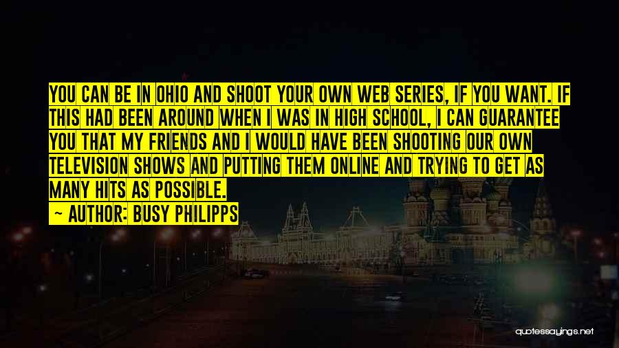 Busy Philipps Quotes: You Can Be In Ohio And Shoot Your Own Web Series, If You Want. If This Had Been Around When