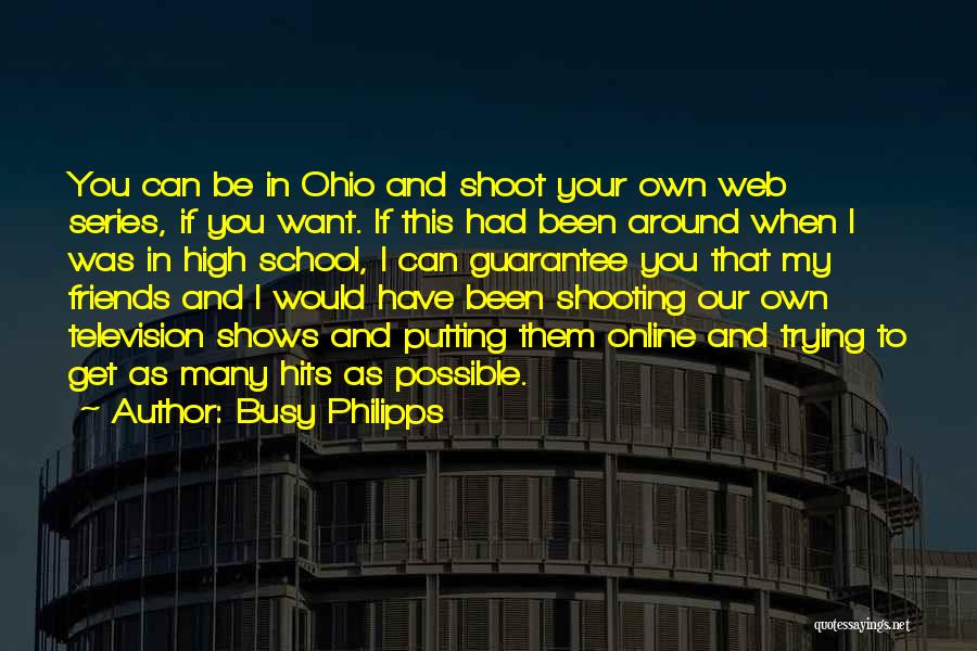 Busy Philipps Quotes: You Can Be In Ohio And Shoot Your Own Web Series, If You Want. If This Had Been Around When