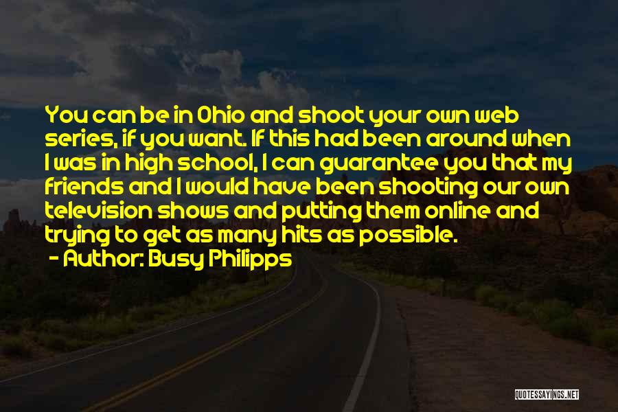 Busy Philipps Quotes: You Can Be In Ohio And Shoot Your Own Web Series, If You Want. If This Had Been Around When