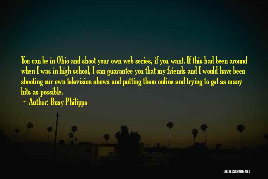 Busy Philipps Quotes: You Can Be In Ohio And Shoot Your Own Web Series, If You Want. If This Had Been Around When