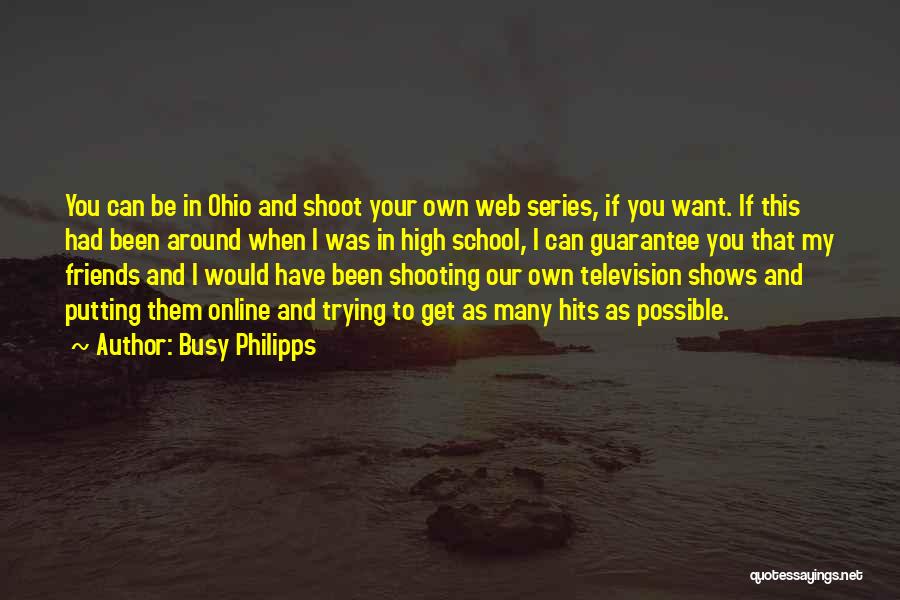 Busy Philipps Quotes: You Can Be In Ohio And Shoot Your Own Web Series, If You Want. If This Had Been Around When