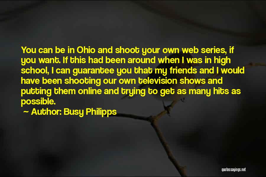 Busy Philipps Quotes: You Can Be In Ohio And Shoot Your Own Web Series, If You Want. If This Had Been Around When