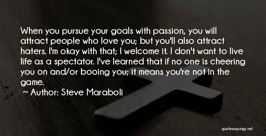 Steve Maraboli Quotes: When You Pursue Your Goals With Passion, You Will Attract People Who Love You; But You'll Also Attract Haters. I'm