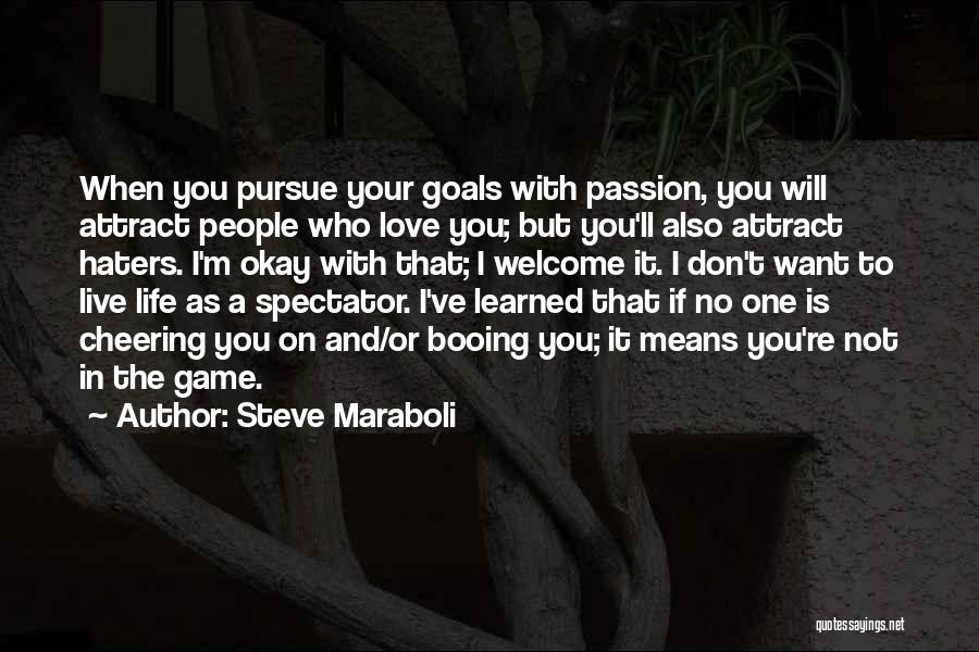 Steve Maraboli Quotes: When You Pursue Your Goals With Passion, You Will Attract People Who Love You; But You'll Also Attract Haters. I'm