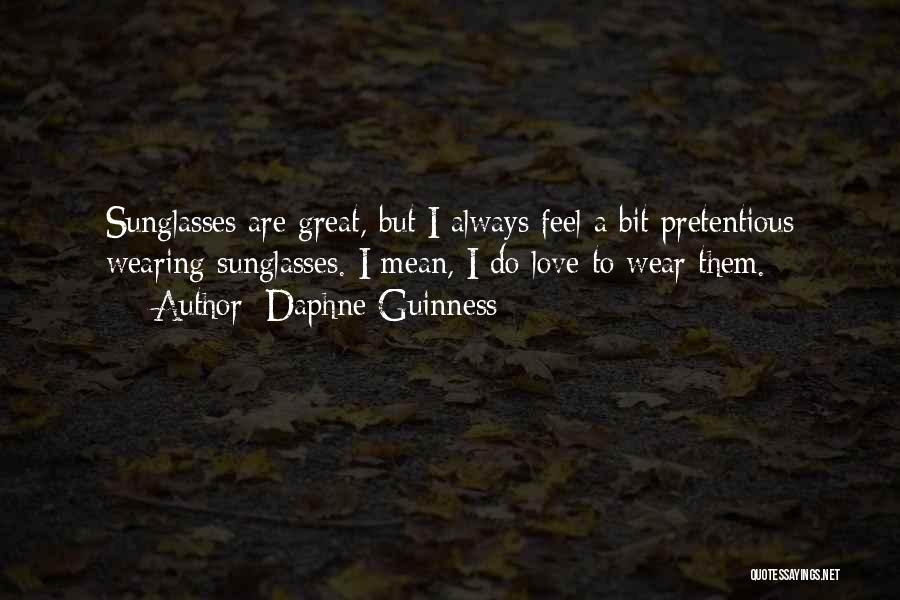 Daphne Guinness Quotes: Sunglasses Are Great, But I Always Feel A Bit Pretentious Wearing Sunglasses. I Mean, I Do Love To Wear Them.