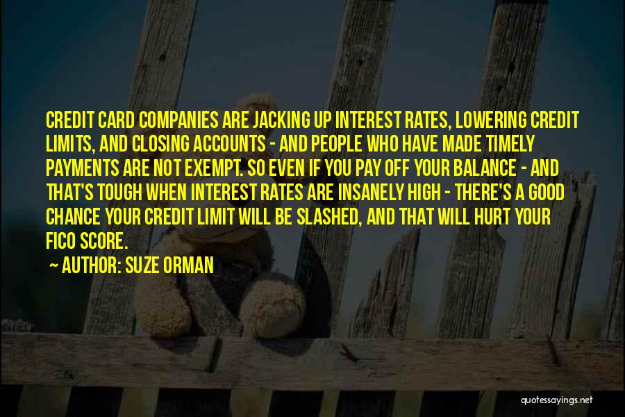 Suze Orman Quotes: Credit Card Companies Are Jacking Up Interest Rates, Lowering Credit Limits, And Closing Accounts - And People Who Have Made