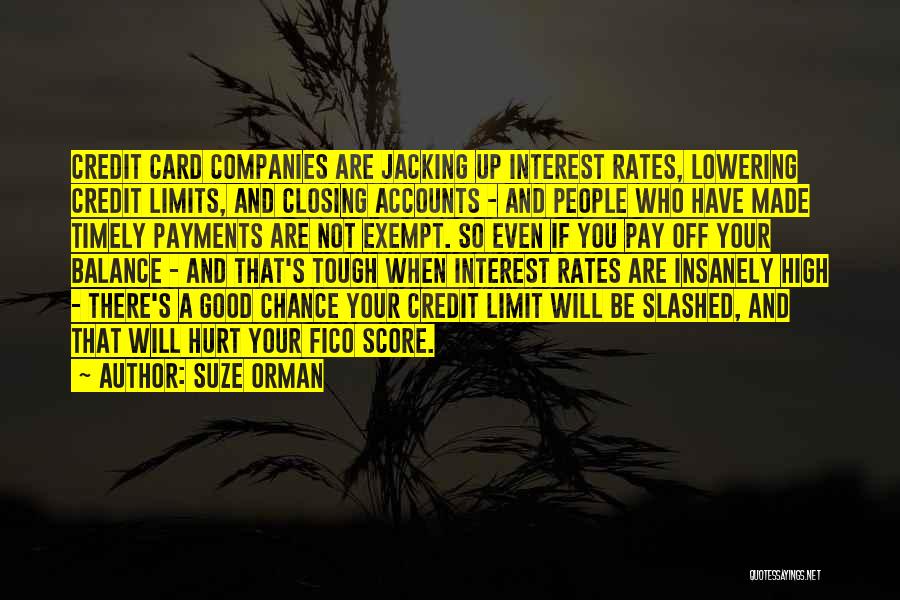 Suze Orman Quotes: Credit Card Companies Are Jacking Up Interest Rates, Lowering Credit Limits, And Closing Accounts - And People Who Have Made