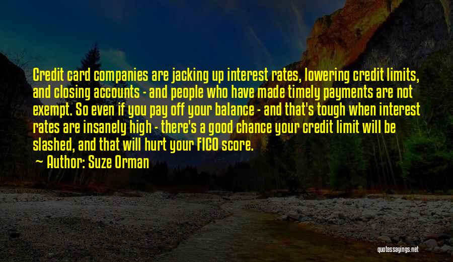 Suze Orman Quotes: Credit Card Companies Are Jacking Up Interest Rates, Lowering Credit Limits, And Closing Accounts - And People Who Have Made