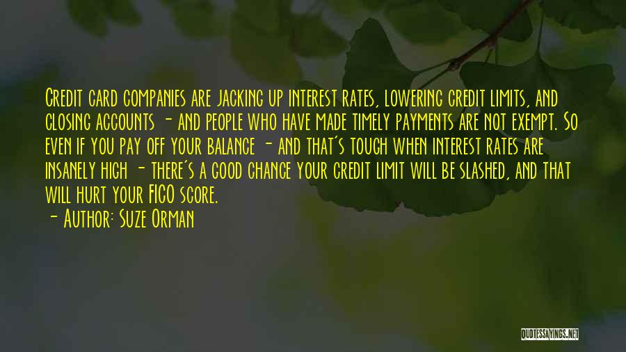 Suze Orman Quotes: Credit Card Companies Are Jacking Up Interest Rates, Lowering Credit Limits, And Closing Accounts - And People Who Have Made