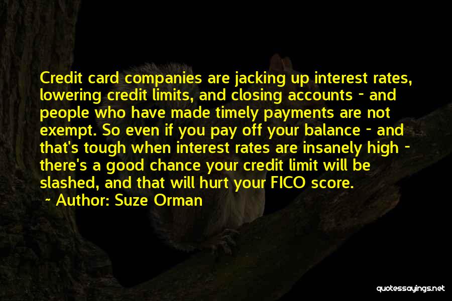 Suze Orman Quotes: Credit Card Companies Are Jacking Up Interest Rates, Lowering Credit Limits, And Closing Accounts - And People Who Have Made