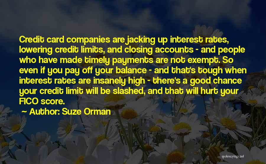 Suze Orman Quotes: Credit Card Companies Are Jacking Up Interest Rates, Lowering Credit Limits, And Closing Accounts - And People Who Have Made