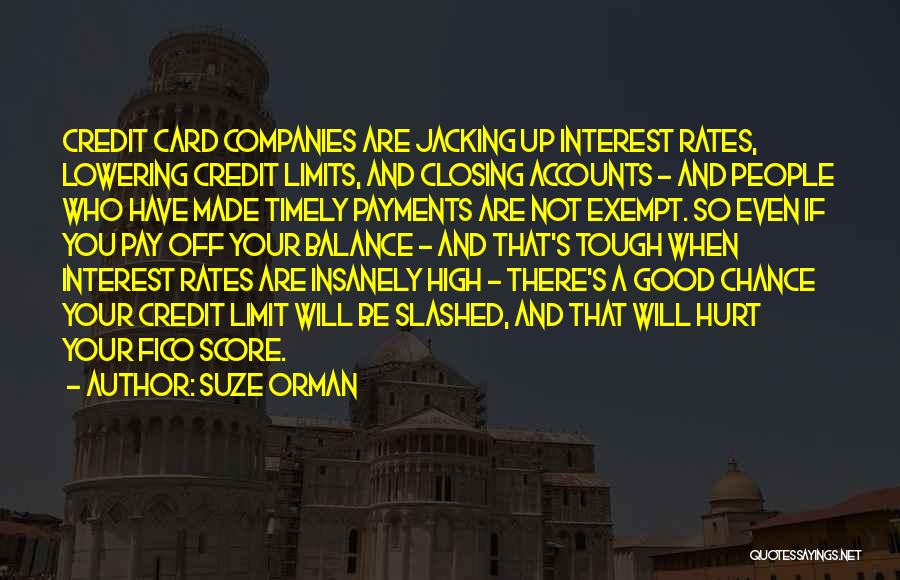 Suze Orman Quotes: Credit Card Companies Are Jacking Up Interest Rates, Lowering Credit Limits, And Closing Accounts - And People Who Have Made