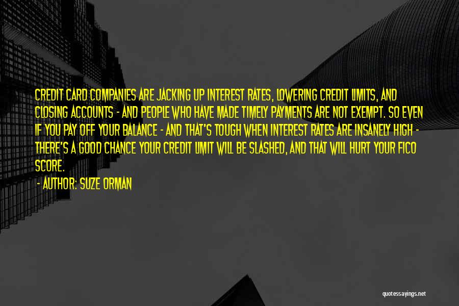 Suze Orman Quotes: Credit Card Companies Are Jacking Up Interest Rates, Lowering Credit Limits, And Closing Accounts - And People Who Have Made