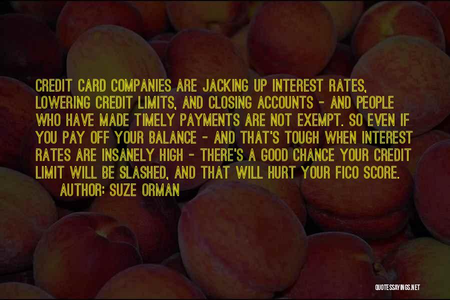 Suze Orman Quotes: Credit Card Companies Are Jacking Up Interest Rates, Lowering Credit Limits, And Closing Accounts - And People Who Have Made