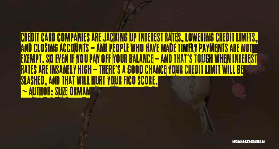 Suze Orman Quotes: Credit Card Companies Are Jacking Up Interest Rates, Lowering Credit Limits, And Closing Accounts - And People Who Have Made