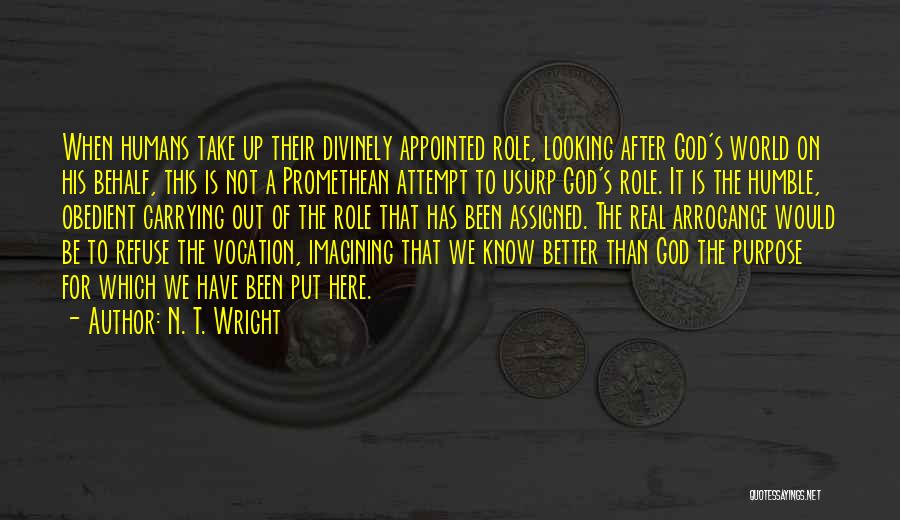 N. T. Wright Quotes: When Humans Take Up Their Divinely Appointed Role, Looking After God's World On His Behalf, This Is Not A Promethean