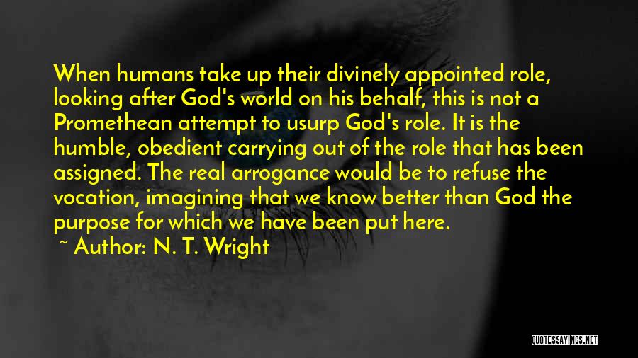 N. T. Wright Quotes: When Humans Take Up Their Divinely Appointed Role, Looking After God's World On His Behalf, This Is Not A Promethean