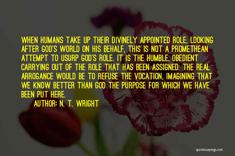 N. T. Wright Quotes: When Humans Take Up Their Divinely Appointed Role, Looking After God's World On His Behalf, This Is Not A Promethean