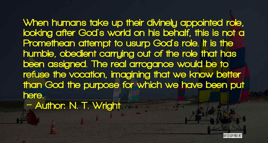 N. T. Wright Quotes: When Humans Take Up Their Divinely Appointed Role, Looking After God's World On His Behalf, This Is Not A Promethean