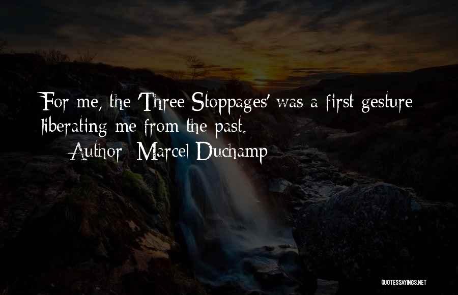 Marcel Duchamp Quotes: For Me, The 'three Stoppages' Was A First Gesture Liberating Me From The Past.