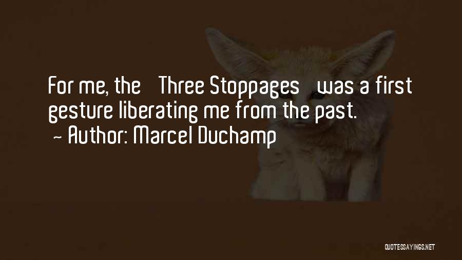 Marcel Duchamp Quotes: For Me, The 'three Stoppages' Was A First Gesture Liberating Me From The Past.