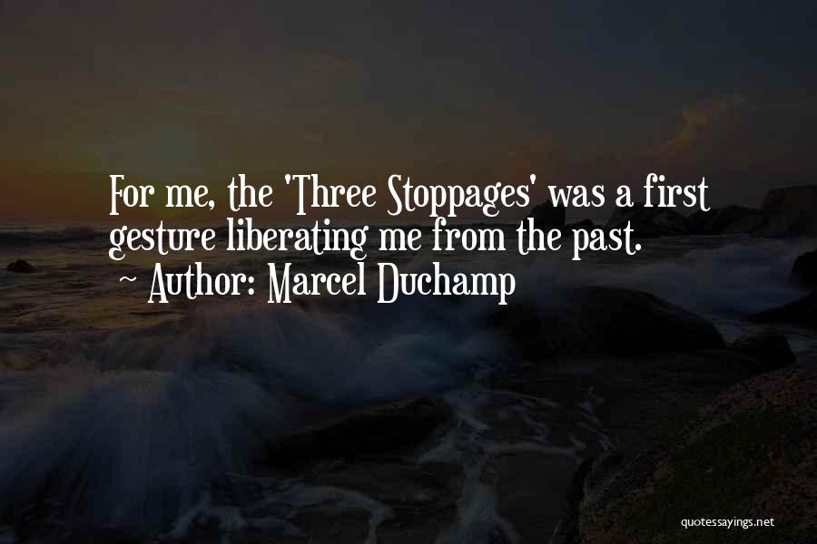 Marcel Duchamp Quotes: For Me, The 'three Stoppages' Was A First Gesture Liberating Me From The Past.