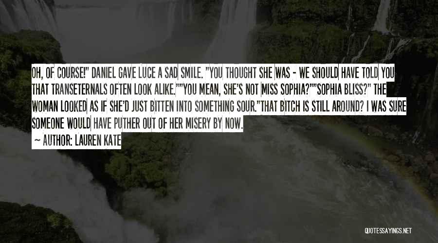 Lauren Kate Quotes: Oh, Of Course! Daniel Gave Luce A Sad Smile. You Thought She Was - We Should Have Told You That