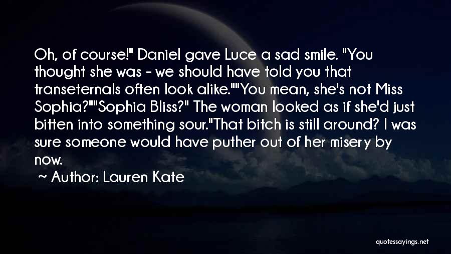 Lauren Kate Quotes: Oh, Of Course! Daniel Gave Luce A Sad Smile. You Thought She Was - We Should Have Told You That