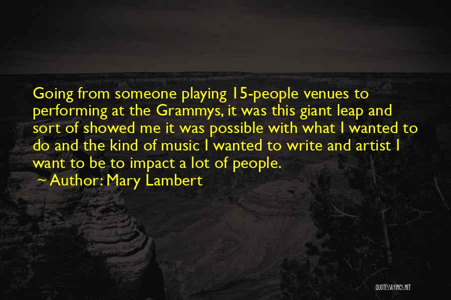 Mary Lambert Quotes: Going From Someone Playing 15-people Venues To Performing At The Grammys, It Was This Giant Leap And Sort Of Showed