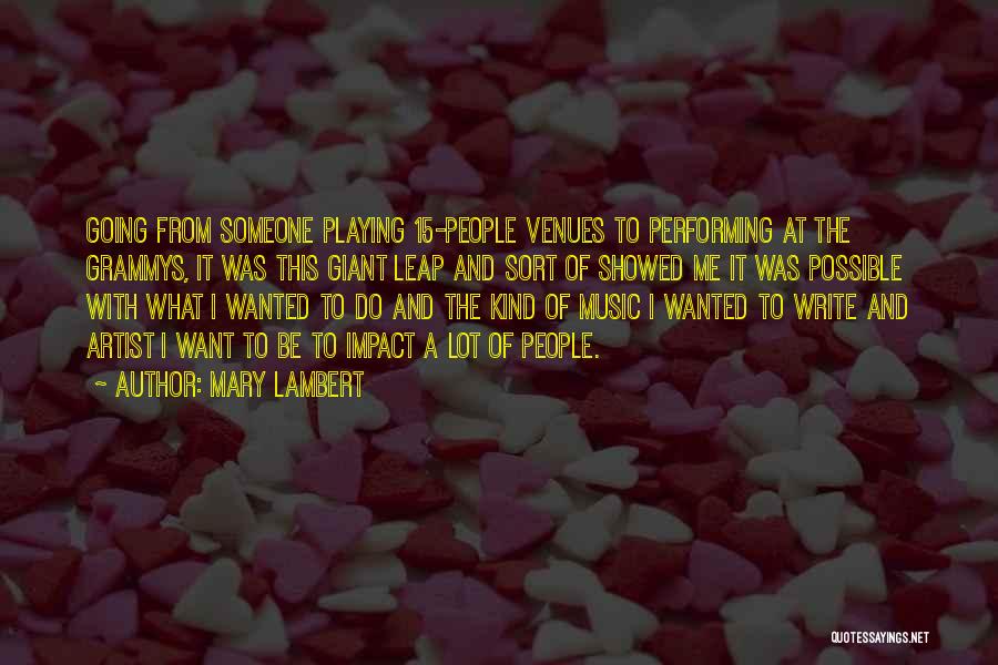 Mary Lambert Quotes: Going From Someone Playing 15-people Venues To Performing At The Grammys, It Was This Giant Leap And Sort Of Showed