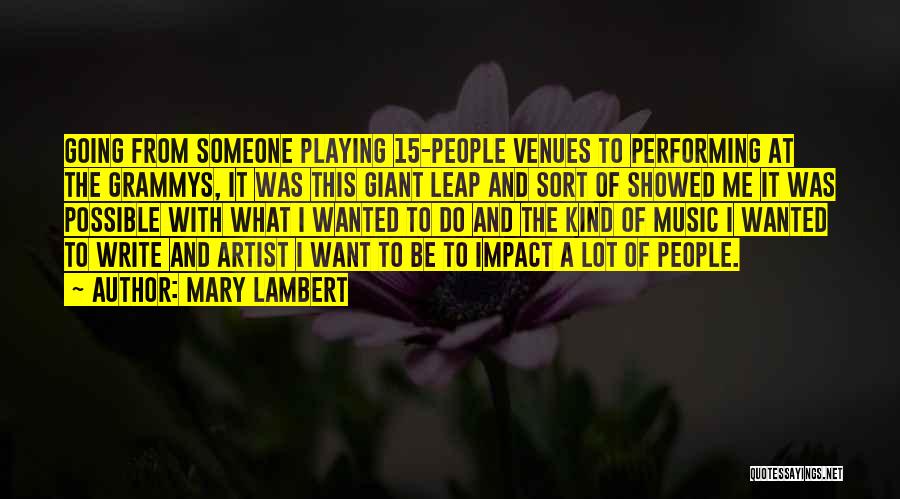 Mary Lambert Quotes: Going From Someone Playing 15-people Venues To Performing At The Grammys, It Was This Giant Leap And Sort Of Showed