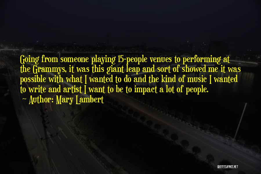Mary Lambert Quotes: Going From Someone Playing 15-people Venues To Performing At The Grammys, It Was This Giant Leap And Sort Of Showed