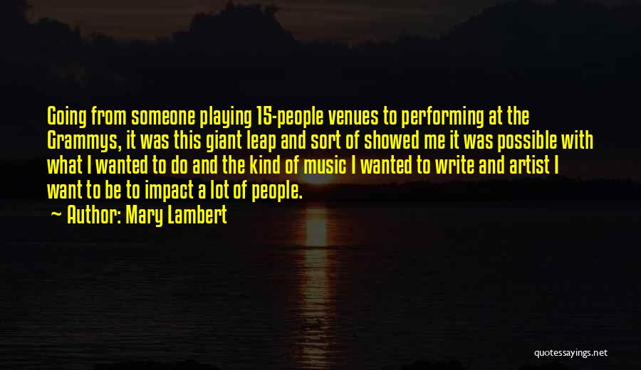 Mary Lambert Quotes: Going From Someone Playing 15-people Venues To Performing At The Grammys, It Was This Giant Leap And Sort Of Showed