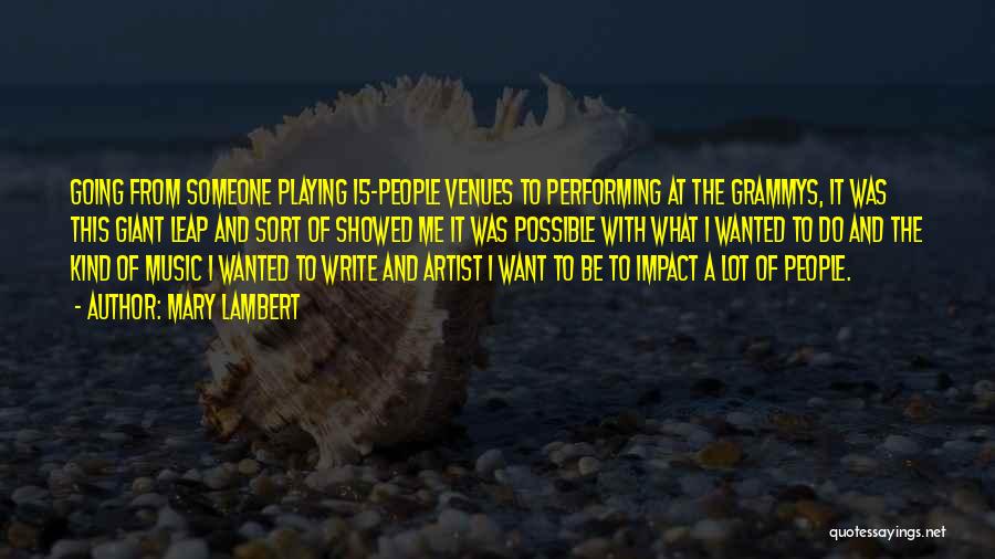 Mary Lambert Quotes: Going From Someone Playing 15-people Venues To Performing At The Grammys, It Was This Giant Leap And Sort Of Showed