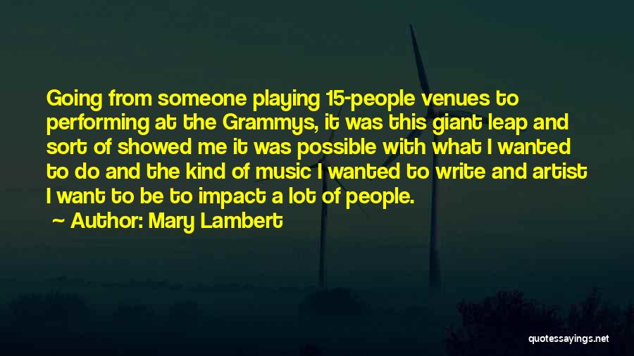 Mary Lambert Quotes: Going From Someone Playing 15-people Venues To Performing At The Grammys, It Was This Giant Leap And Sort Of Showed