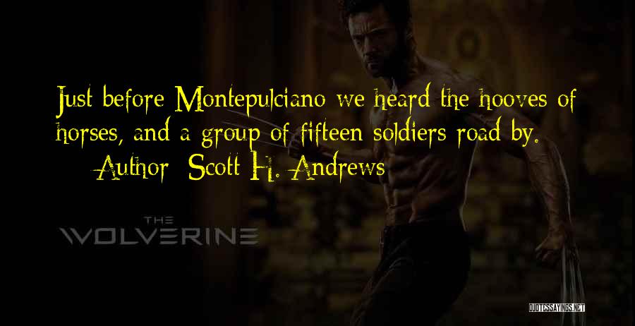 Scott H. Andrews Quotes: Just Before Montepulciano We Heard The Hooves Of Horses, And A Group Of Fifteen Soldiers Road By.