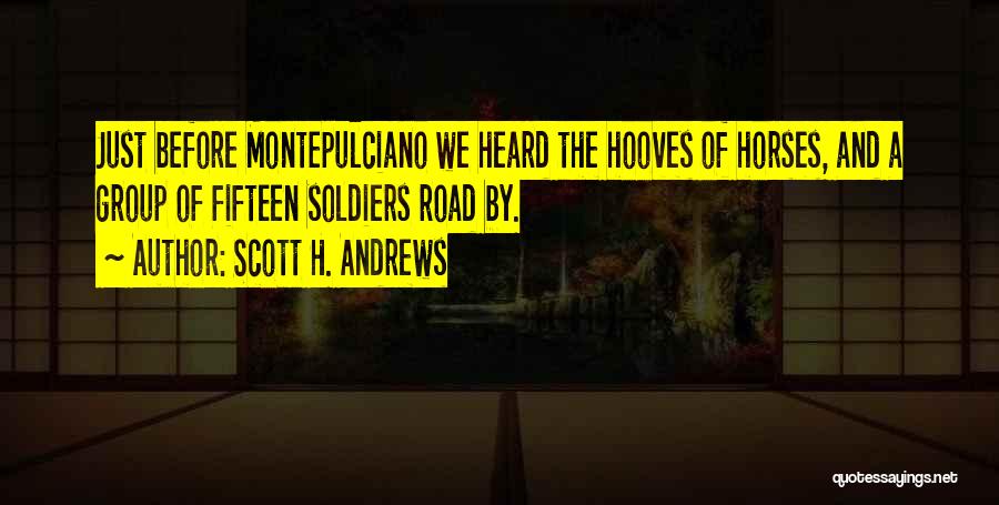 Scott H. Andrews Quotes: Just Before Montepulciano We Heard The Hooves Of Horses, And A Group Of Fifteen Soldiers Road By.