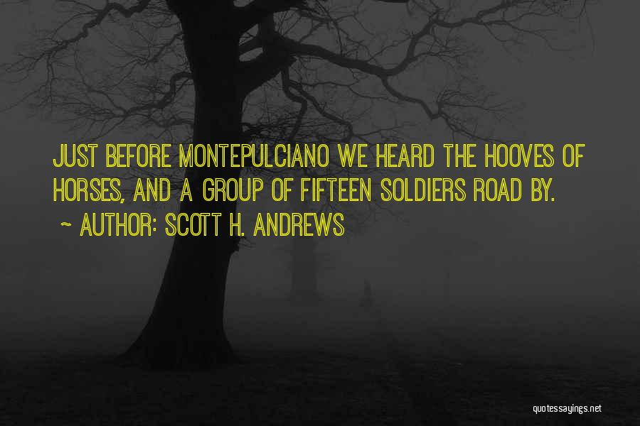 Scott H. Andrews Quotes: Just Before Montepulciano We Heard The Hooves Of Horses, And A Group Of Fifteen Soldiers Road By.