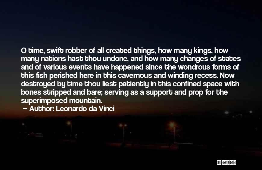 Leonardo Da Vinci Quotes: O Time, Swift Robber Of All Created Things, How Many Kings, How Many Nations Hast Thou Undone, And How Many