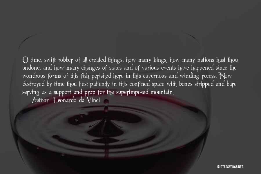 Leonardo Da Vinci Quotes: O Time, Swift Robber Of All Created Things, How Many Kings, How Many Nations Hast Thou Undone, And How Many