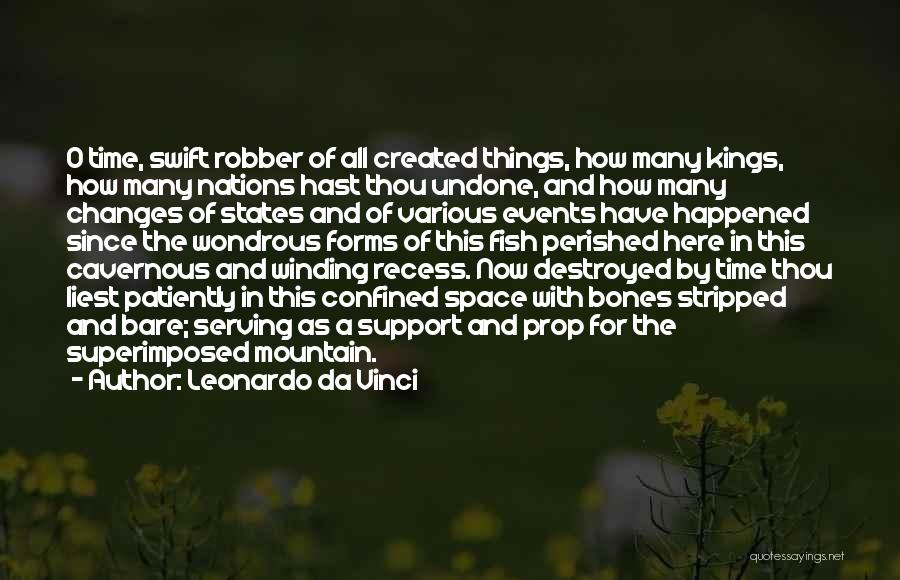 Leonardo Da Vinci Quotes: O Time, Swift Robber Of All Created Things, How Many Kings, How Many Nations Hast Thou Undone, And How Many